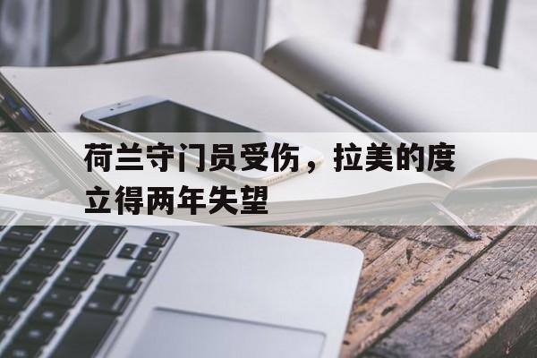包含荷兰守门员受伤，拉美的度立得两年失望的词条